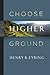 Choose Higher Ground by Henry B. Eyring