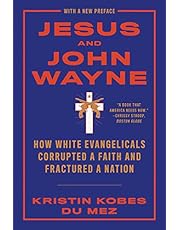 Jesus and John Wayne: How White Evangelicals Corrupted a Faith and Fractured a Nation