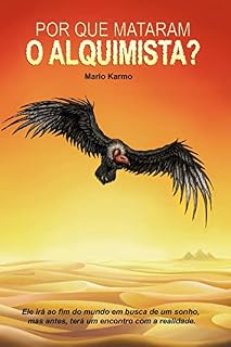 Livro POR QUE MATARAM O ALQUIMISTA?: Ele irá ao fim do mundo em busca de um sonho, mas antes, terá um encontro com a realidade.
