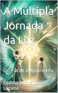 Livro A Múltipla Jornada da Luz: Do Fóton à Apometria (O Despertar da Mônada)