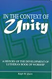 In the Context of Unity : A History of the Development of Lutheran Book of Worship, Quere, Ralph W., 1886513376