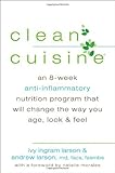 By Ivy Ingram Larson - Clean Cuisine: An 8-Week Anti-Inflammatory Nutrition Program That Will Change the Way You Age, Look & Feel (1st Edition) (1.6.2013)