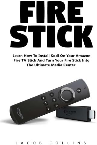Fire Stick: Learn How To Install Kodi On Your Amazon Fire TV Stick And Turn Your Fire Stick Into The Ultimate Media Center! (Streaming Devices, Amazon Fire TV Stick User Guide, How To Use Fire Stick) Paperback – 4 Nov. 2016