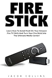 Fire Stick: Learn How To Install Kodi On Your Amazon Fire TV Stick And Turn Your Fire Stick Into The Ultimate Media Center! (Streaming Devices, Amazon Fire TV Stick User Guide, How To Use Fire Stick)