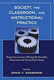Society, the Classroom, and Instructional Practice: Perspectives on Issues Affecting the Secondary Classroom in the 21st Century, , 1607090899
