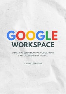Livro GOOGLE WORKSPACE: O Manual Definitivo para Organizar e Automatizar sua Rotina