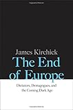The End of Europe : Dictators, Demagogues, and the Coming Dark Age