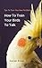 How To Train Your Birds To Talk: Tips To Train Your New Pet Birds by Aaron Dean