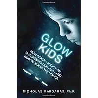 Glow Kids: How Screen Addiction Is Hijacking Our Kids - and How to Break the Trance
