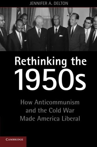Rethinking the 1950s: How Anticommunism and the Cold War Made America Liberal