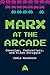 Marx at the Arcade: Consoles, Controllers, and Class Struggle by Jamie Woodcock