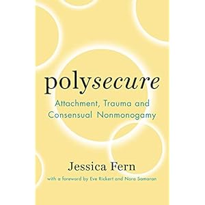 Polysecure: Attachment, Trauma and Consensual Nonmonogamy