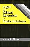 Legal and Ethical Restraints on Public Relations, Gower, Karla K., 1577662741