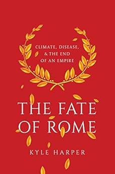 The Fate of Rome: Climate, Disease, and the End of an Empire (The Princeton History of the Ancient World) by [Harper, Kyle]