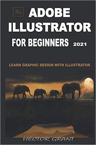 Adobe Illustrator For Beginners 21 Learn Graphic Design With Illustrator Amazon Co Uk Grant Hector Books