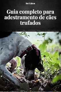 Livro GUIA COMPLETO PARA ADESTRAMENTO DE CÃES TRUFADOS: Manual completo para aprender métodos e técnicas de adestramento de cães trufados