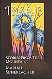 Isaac: Stories From The Mountain by Mariah Dawn Scherlacher, Alexandra Trinajstic