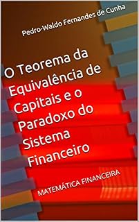 Livro O Teorema da Equivalência de Capitais e o Paradoxo do Sistema Financeiro: MATEMÁTICA FINANCEIRA