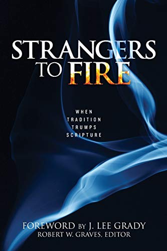 Strangers to Fire: When Tradition Trumps Scripture by Robert Graves