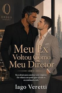Livro Meu Ex Voltou Como Meu Diretor: Eu o deixei para construir uma empresa. Ele voltou com poder para decidir se eu continuaria nela.