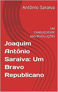 Livro Joaquim Antônio Saraiva: Um Bravo Republicano: UM CANGUÇUENSE NAS REVOLUÇÕES (AMOR À QUERÊNCIA Livro 1)