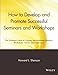 How to Develop and Promote Successful Seminars and Workshops: The Definitive Guide to Creating and Marketing Seminars, Workshops, Classes, and Conferences