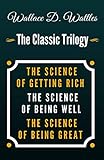The Science of Getting Rich, The Science of Being Well, The Science of Being Great - The Classic Wal by Wallace D. Wattles