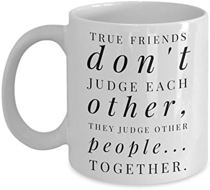 Funny Mug For Best Friends - True Friends Don't Judge Each Other - Unique Coffee Cup - Perfect Novelty Gift Idea For Family And Friends - 11 OZ - Made With Best Quality Ceramic