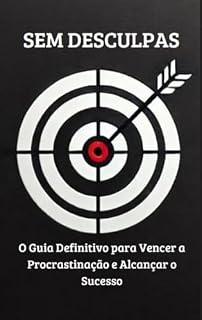 Livro "Sem Desculpas: Um Manual de Ação para Vencer a Procrastinação e Destruir Limites"