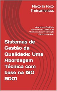 Livro Sistemas de Gestão da Qualidade: Uma Abordagem Técnica com base na ISO 9001: Garantindo a Excelência Operacional e a Satisfação do Cliente através da Padronização e Melhoria Contínua.