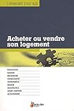 Acheter ou vendre son logement: Evaluation. Mandat. Recherche. Financement. Copropriété. Maison. Diagnostics. Avant-contrat. Acte notarié. (L'essentiel pour agir) (French Edition) by 
