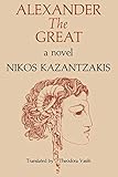 Alexander The Great: A Novel by Nikos Kazantzakis, Theodora Vasils