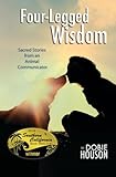 Four-Legged Wisdom: Sacred Stories from an Animal Communicator by Dobie Houson