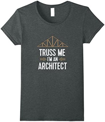 Womens Funny Architect TShirt: Truss Me I'm An Architect Tee Small Dark Heather