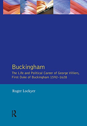Buckingham: The Life and Political Career of George Villiers, First Duke of Buckingham 1592-1628