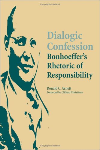 Dialogic Confession: Bonhoeffer's Rhetoric of Responsibility by Ronald C. Arnett