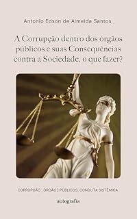 Livro A Corrupção dentro dos órgãos públicos e suas Consequências contra a Sociedade, o que fazer?