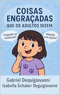 Livro Coisas Engraçadas Que Os Adultos Dizem (Infantil): Expressões populares explicadas para crianças — com muito humor e carinho! (As Aventuras de Bellinha Livro 3)