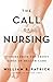 The Call of Nursing: Stories from the Front Lines of Health Care