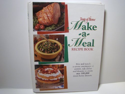 Taste of Home Make-A-Meal Recipe Book: Mix and Match a Savory Assortment of Entrees, Side Dishes, and Desserts to Create over 100,000 Down-Home Dinners by