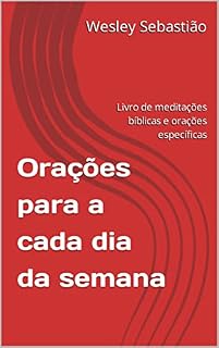 Orações para a cada dia da semana: Livro de meditações bíblicas e orações específicas