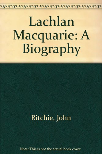 Lachlan Macquarie: A Biography