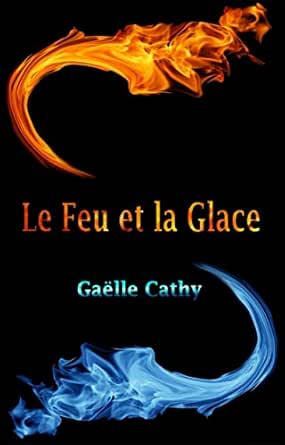 Le Feu Et La Glace French Edition Kindle Edition By Cathy Gaelle Literature Fiction Kindle Ebooks Amazon Com Le Feu Et La Glace French Edition Kindle Edition By Cathy Gaelle Literature Fiction Kindle Ebooks Amazon Com