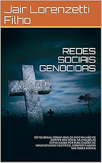 Livro REDES SOCIAIS GENOCIDAS: SÓ NO BRASIL FORAM MAIS DE MEIO MILHÃO DE MORTES POR COVID, MUITAS DELAS ESTIMULADAS POR PUBLICAÇÕES DE NEGACIONISMO CIENTÍFICO, COMPARTILHADAS NAS REDES SOCIAIS
