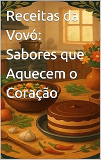 Livro Receitas da Vovó: Sabores que Aquecem o Coração