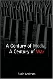 A Century of Media, a Century of War, Andersen, Robin, 0820478946