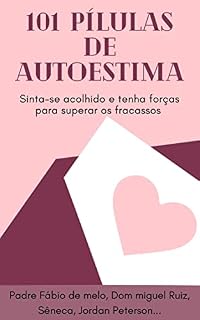 Livro 101 Pílulas de Autoestima: Sinta-se acolhido e tenha forças para superar os fracassos