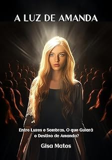 Livro A Luz de Amanda : Entre luzes e Sombras. O que Guiará o Destino de Amanda?
