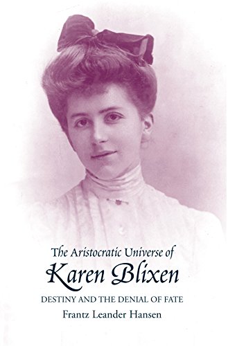 The Aristocratic Universe of Karen Blixen: Destiny and the Denial of Fate by Frantz Leander Hansen