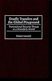 Deadly Transfers and the Global Playground : Transnational Security Threats in a Disorderly World, Mandel, Robert, 0275962288